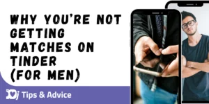 Why You’re Not Getting Matches on Tinder (For Men)